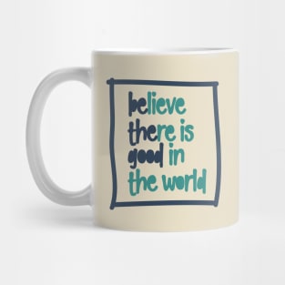 BElieve THEre is GOOD in the world Mug